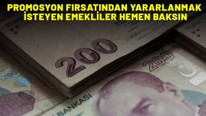 PROMOSYON FIRSATINDAN YARARLANMAK İSTEYEN EMEKLİLER HEMEN BAKSIN: Banka promosyonları için son günler!