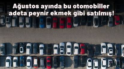Ağustos ayında bu otomobiller adeta peynir ekmek gibi satılmış!