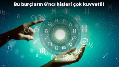 Bu burçların 6'ncı hisleri çok kuvvetli!