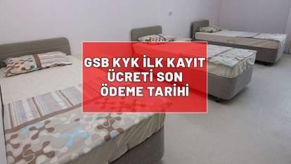 GSB KYK İLK KAYIT ÜCRETİ SON ÖDEME TARİHİ: KYK yurt ücreti nereye yatırılır?