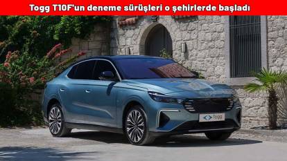 Togg T10F'un deneme sürüşleri o şehirlerde başladı!
