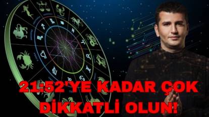 Ağzınızdan çıkan her bir kelimeye dikkat edin. 21:52'ye kadar düşünceler, odaklanmalar çok önemli!