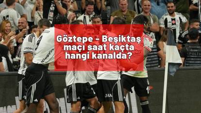 Göztepe - Beşiktaş maçı saat kaçta hangi kanalda? Göztepe - Beşiktaş maçı muhtemeler 11'ler
