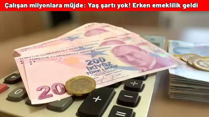 Çalışan milyonlara müjde: Yaş şartı yok! Erken emeklilik geldi