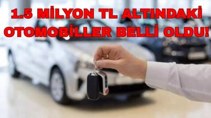 Araç alacaklar acil baksın: 1.5 milyon TL altındaki 21 model belli oldu!