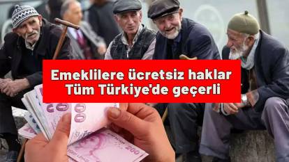 Emeklilere ücretsiz haklar: Tüm Türkiye'de geçerli! İşte yeni ayrıcalıklar...