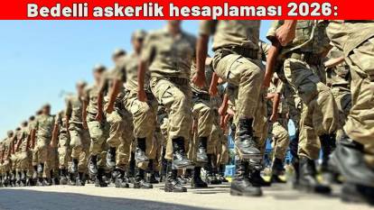 Bedelli askerlik hesaplaması 2026: Bedelli askerlik ne kadar olacak?