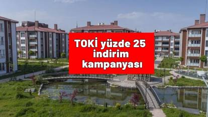 TOKİ yüzde 25 indirim kampanyası: Başvurular nereden ve nasıl yapılıyor? TOKİ TOKİ yüzde 25 indirim kampanyası son tarih