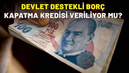 Devlet destekli borç kapatma kredisi: Devlet destekli borç kapatma kredisi veriliyor mu?