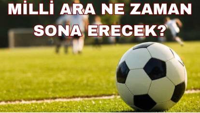 Milli ara ne zaman sona erecek? Ligler ne zaman başlayacak?