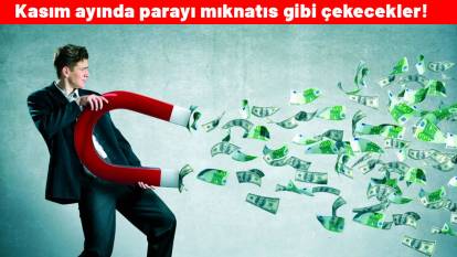 Kasım ayında parayı mıknatıs gibi çekecekler! İşte  zengin olacak o 4 burç