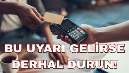 Temassız ödeme yapanlar dikkat: Bu uyarı gelirse hemen durun!