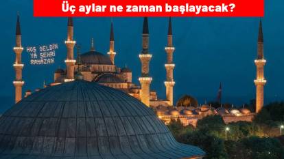 Üç aylar ne zaman başlayacak? İşte Diyanet İşleri Başkanlığı takvimine göre üç ayların başlangıç tarihi....