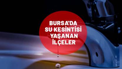 Bursa su kesintisi| Bursa'da sular ne zaman gelecek? Bursa'da su kesintisi yaşanan ilçeler
